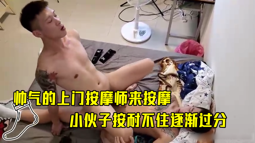 帅气的上门按摩师来按摩 小伙子按耐不住逐渐过分