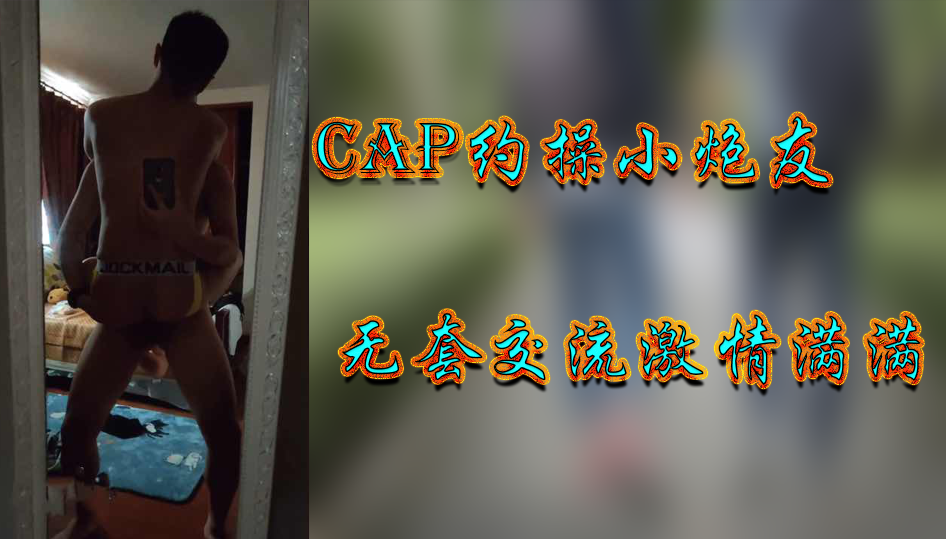 CAP约操小炮友无套交流激情满满