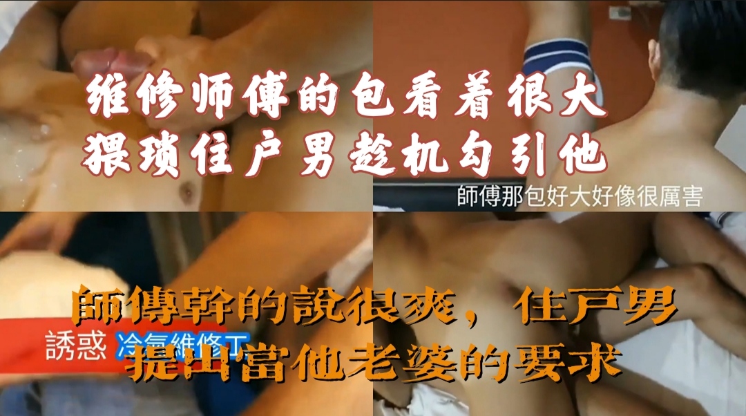 维修师傅的包看着很大 猥琐住户男趁机勾引他 勾引行为更是直指师傅的敏感处