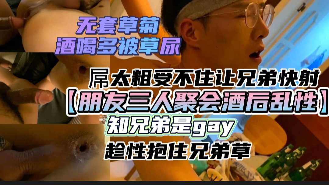 酒局兄弟酒后兴起 知朋友是gay  于是在另一方朋友的面无套暴露 整个美好夜晚充满了挑逗与狂野