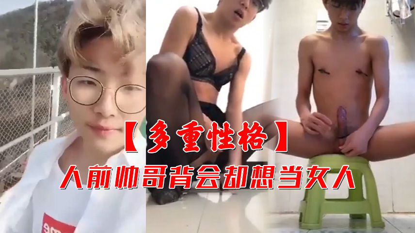 多重性格人前帅哥 背后想当女人 可惜了这么长的大屌