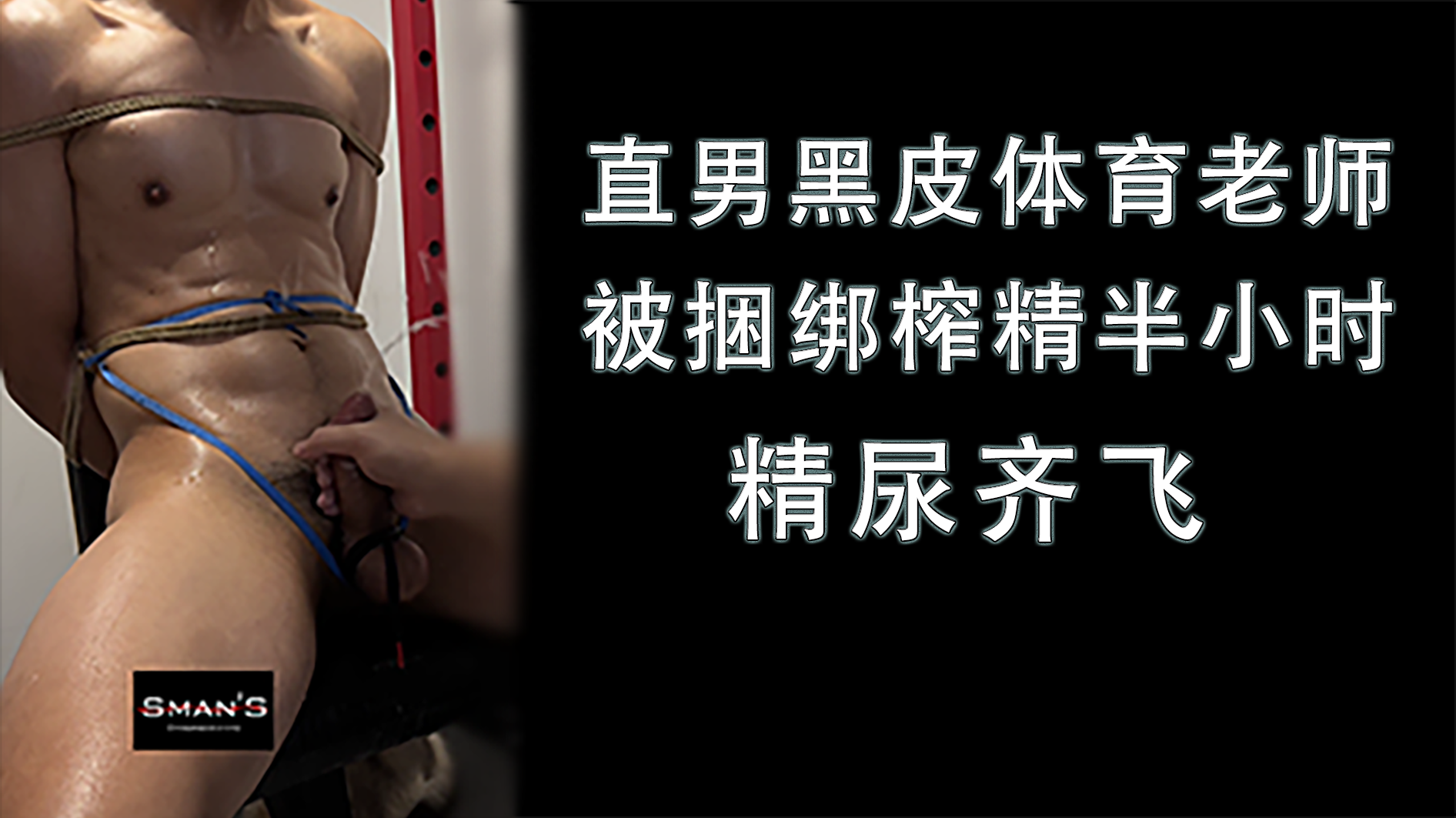 直男黑皮体育老师被捆绑榨精半小时精尿齐飞
