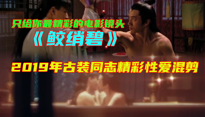 鲛绡碧 2019年古装同志精彩性爱混剪