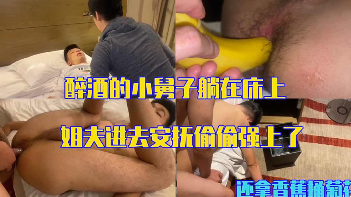 醉酒的小舅子躺在床上 姐夫进去安抚偷偷玩弄了 还拿香蕉捅菊花