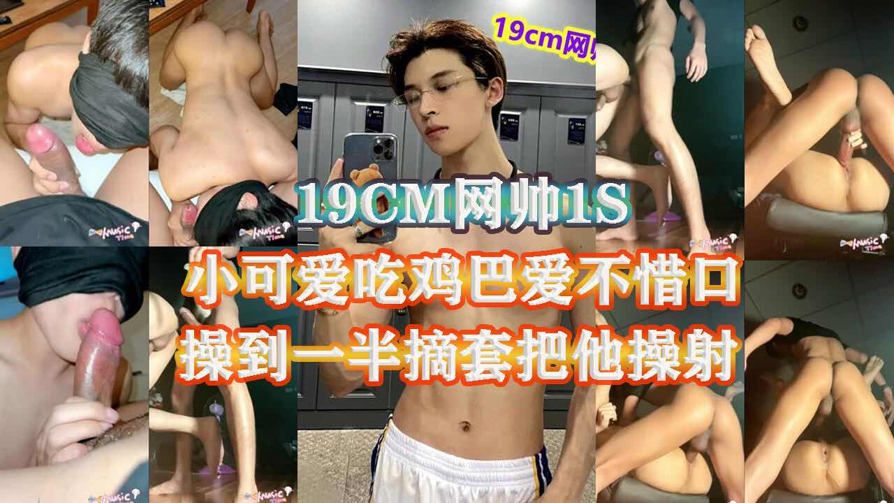 19CM网帅1S 超长大基被可爱弟弟口的停不住 戴套操的不够爽 直接扒套继续抽插操射