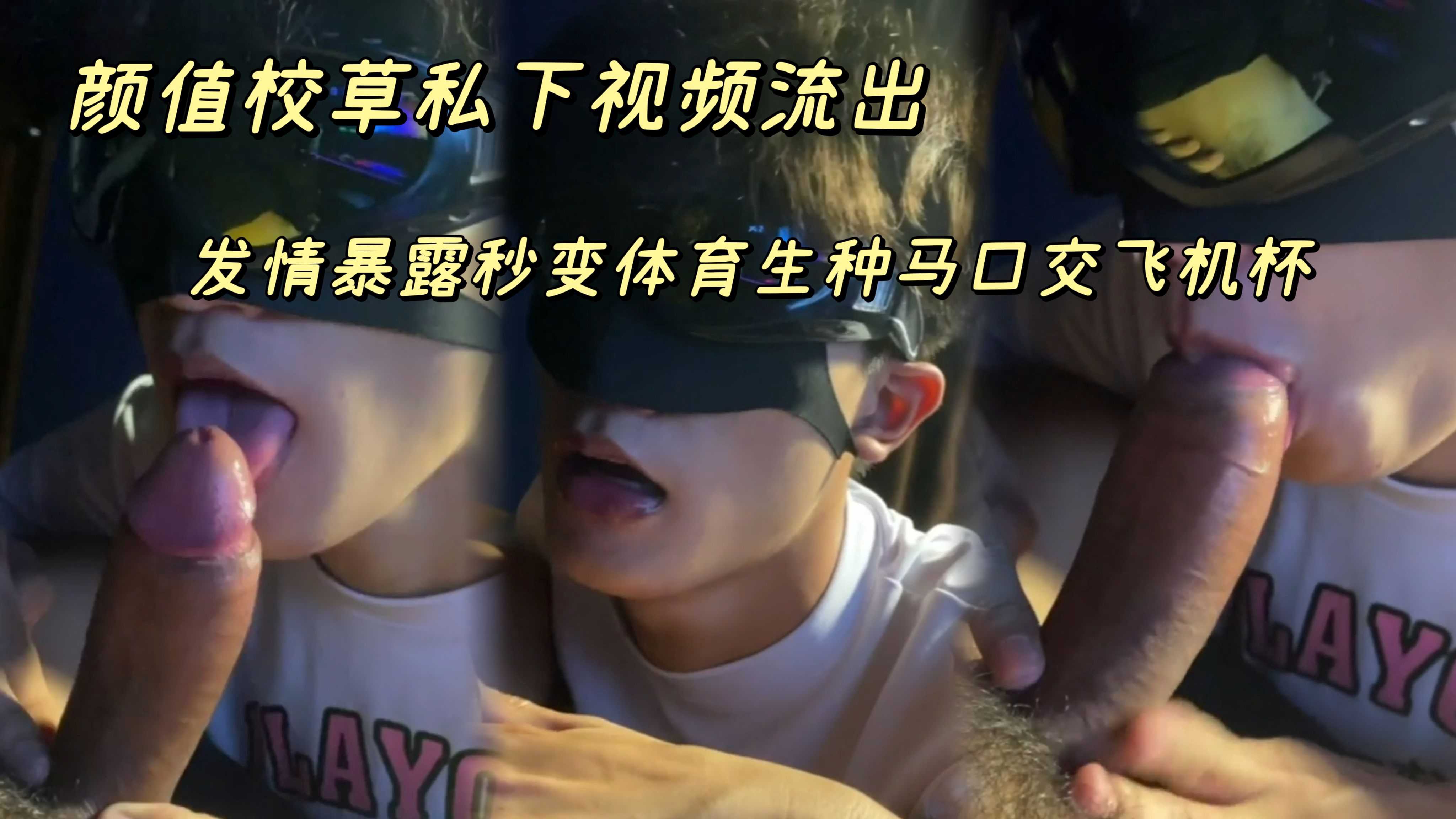 颜值校草私下视频流出发情暴露秒变体育生种马口交飞机杯