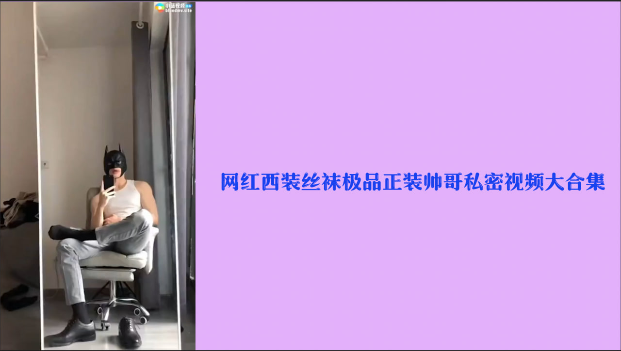 网红泄露 网红西装丝袜极品正装帅哥私密视频大合集