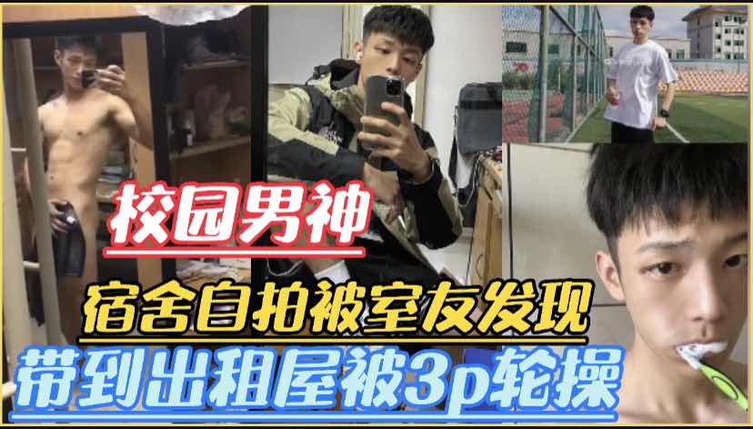 校园男神在宿舍疯狂裸体自拍被室友发现是直男后约他去出租屋3p轮操双龙鲜肉直男，太特妈爽了
