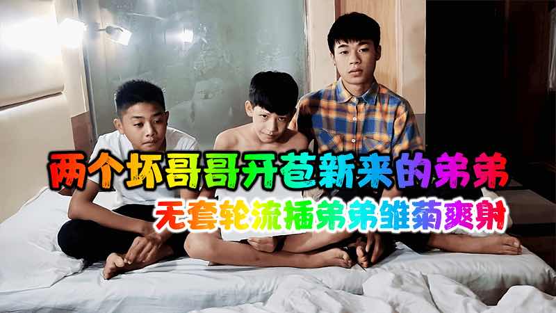 两个坏哥哥开苞新来的弟弟 无套轮流插弟弟雏菊爽射
