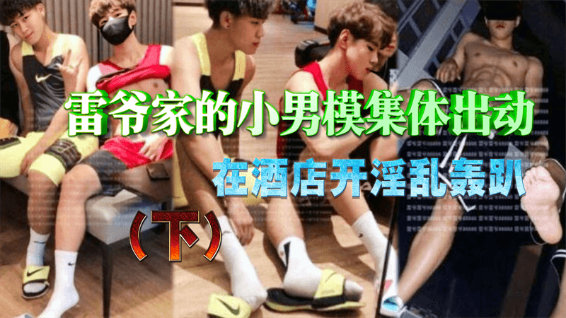 下集 雷爷家的小男模集体出动 在酒店开淫乱轰趴