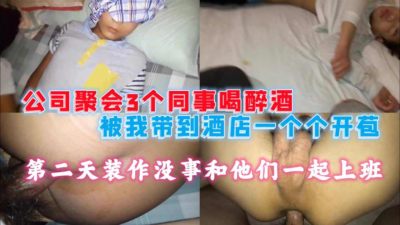 公司周年庆3个同事喝醉酒 被我带到酒店一个个开苞 第二天装作没事和他们一起上班