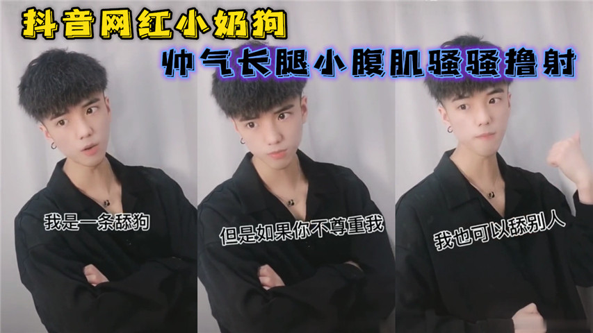 抖音网红小奶狗，帅气长腿小腹肌骚骚撸射