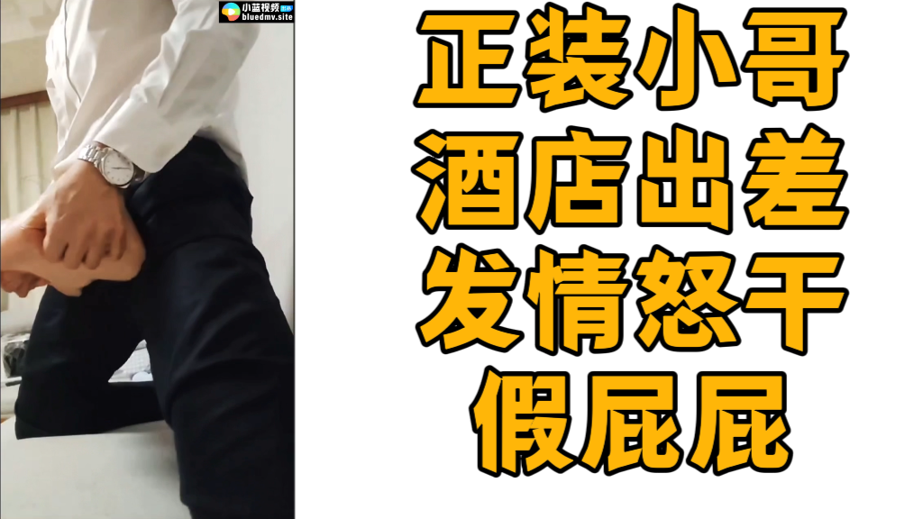 正装小哥酒店出差发情怒干假屁屁