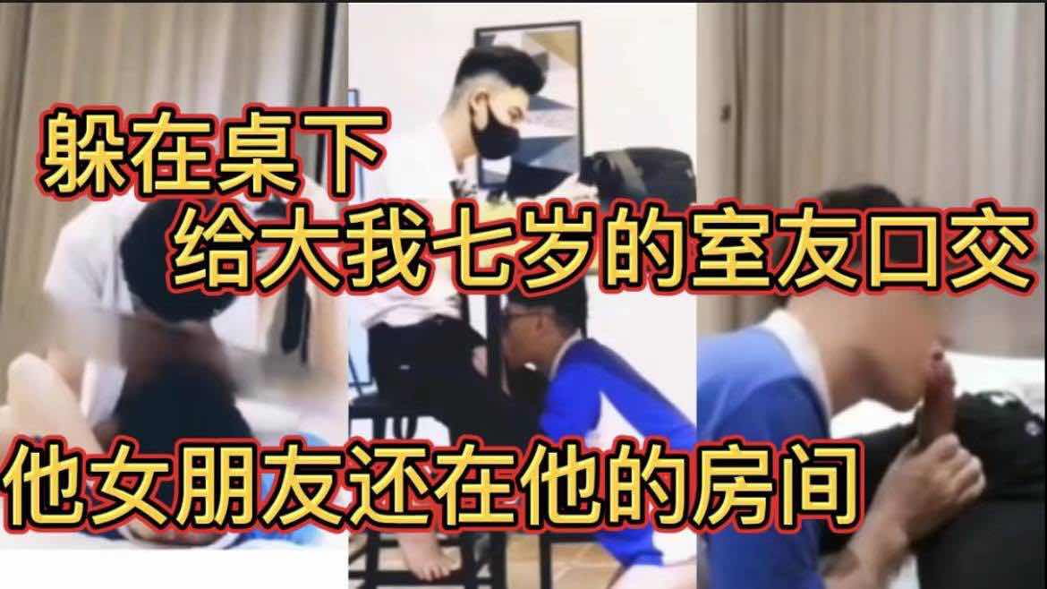 躲在桌下 给大我七岁的室友口交 他女朋友还在他的房间