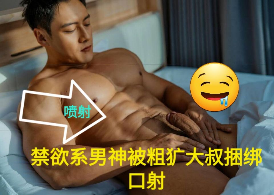 禁欲系男神帅哥被粗犷大叔捆绑住身体，大鸡巴被口射