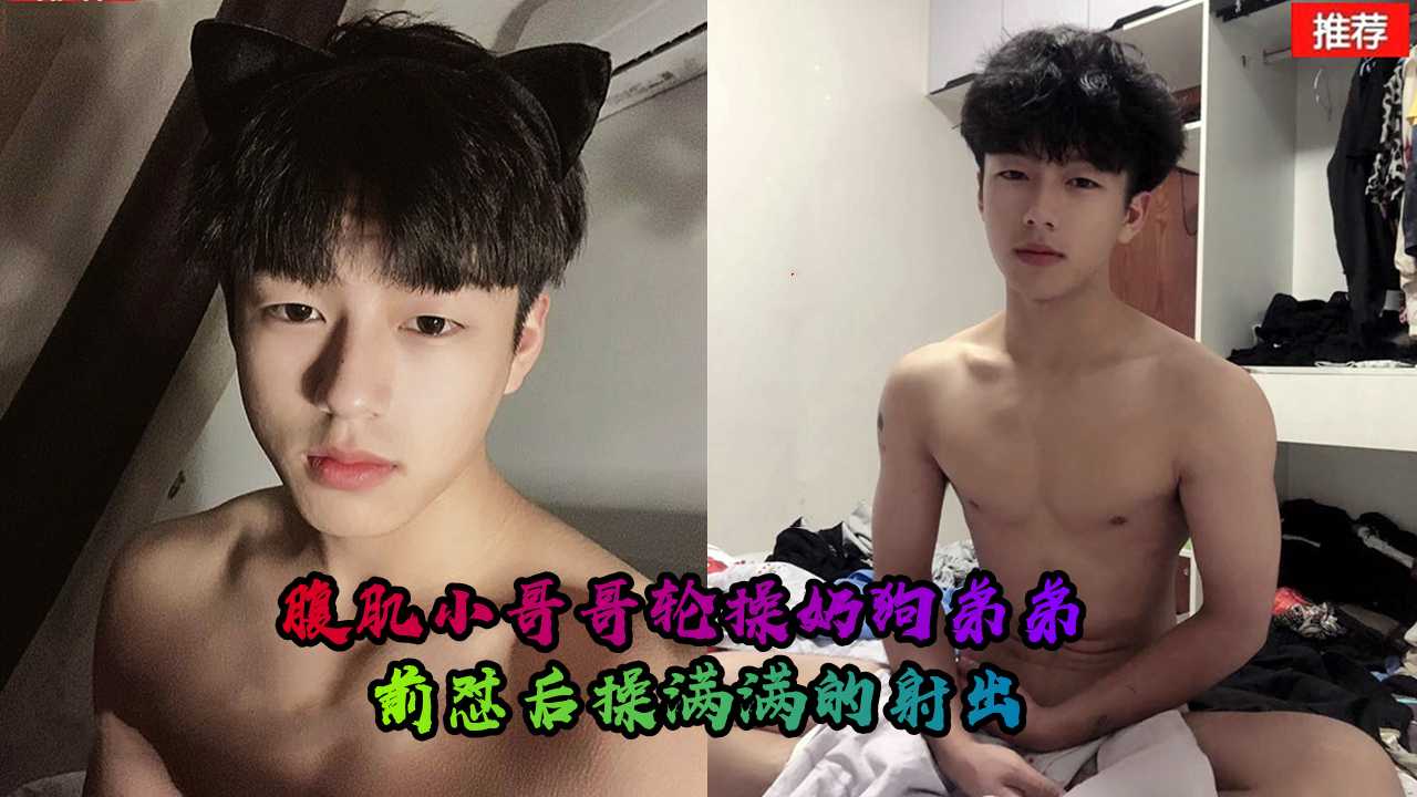 腹肌小哥哥轮操奶狗弟弟，超赞的腹肌爆发力太猛了，两个猛攻前怼后操，干的奶狗弟弟嗷嗷叫个不停