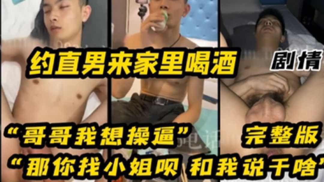 约直男来家里喝酒 哥哥我想操逼 那你找小姐呗 和我说干啥