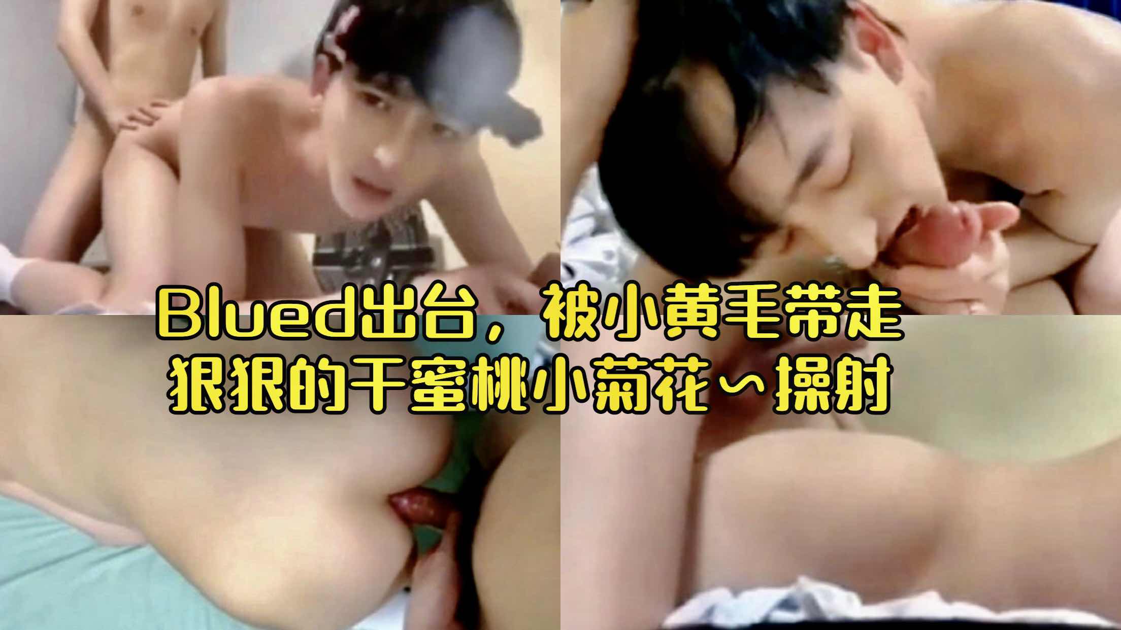 Blued出台被小黄毛带走 狠狠干蜜桃小菊花 操射