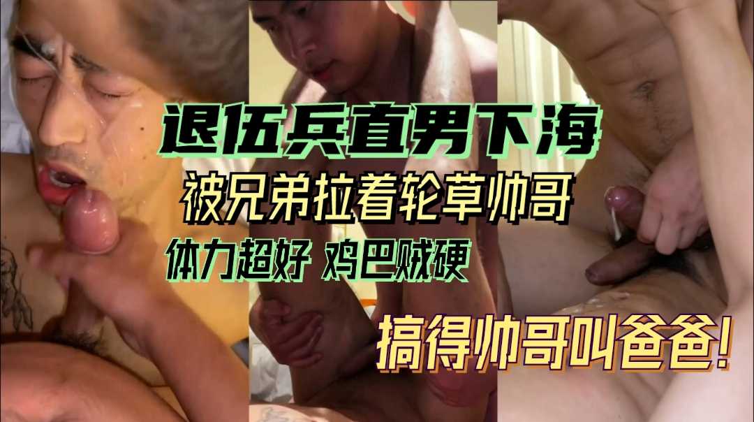 直男退伍兵被兄弟拉下海,被轮操征服叫爸爸