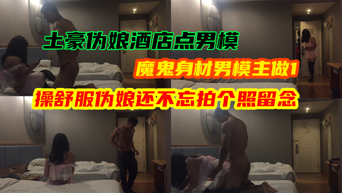 极品种马  土豪伪娘酒店点男模，魔鬼身材男模做1，操完伪娘小受还不忘拍个照留念