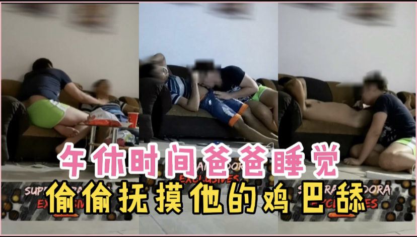 午休时间爸爸正在睡觉,偷偷抚摸他的鸡吧