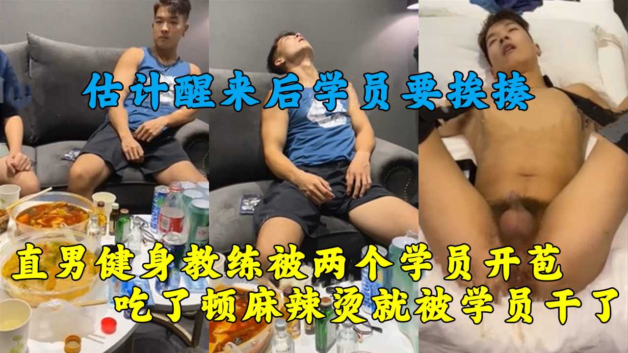 超帅直男健身教练被两个学员开苞，吃了顿麻辣烫就被学员干了，估计醒来后学员要挨揍