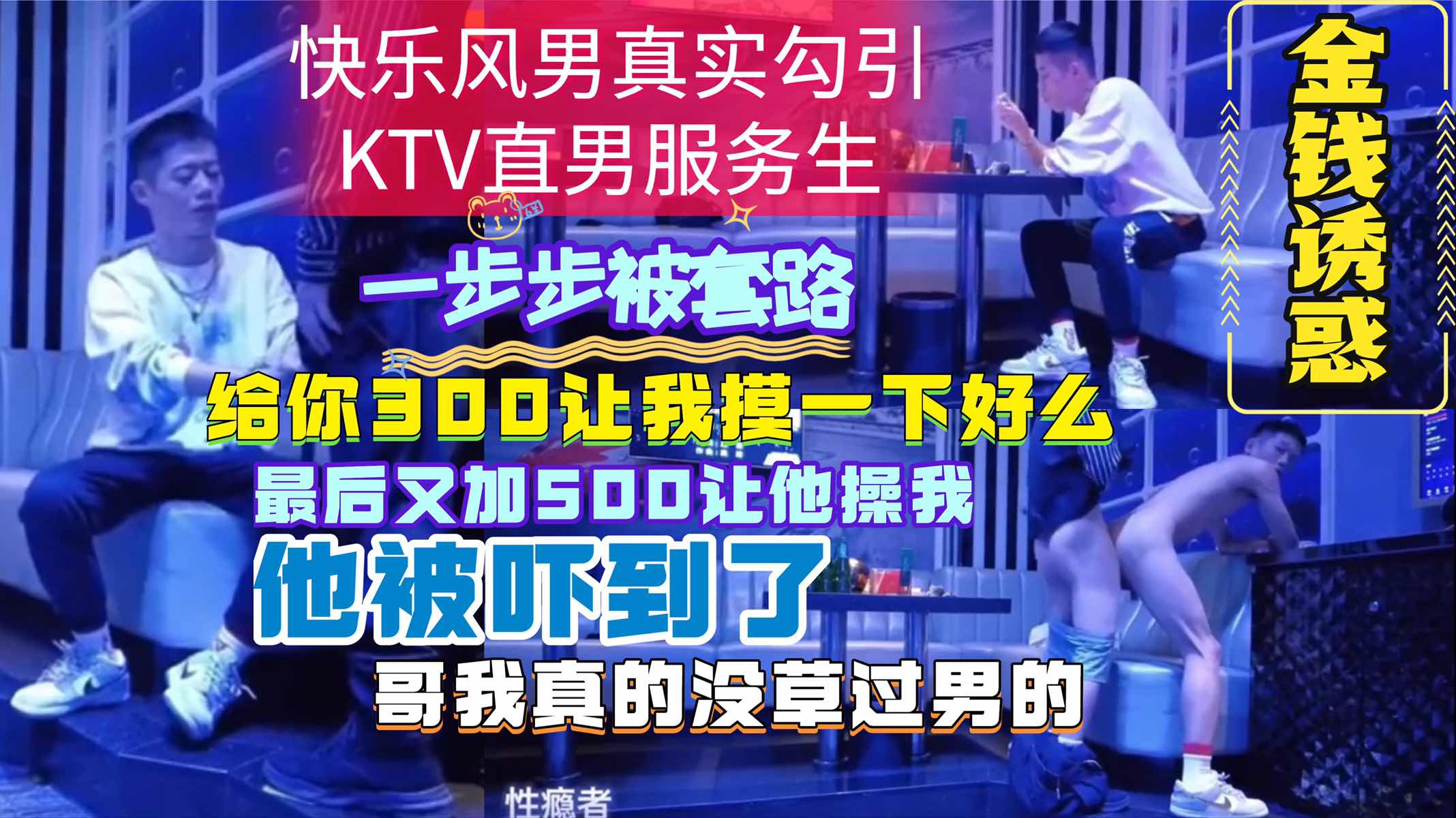 快乐风男金钱诱惑KTV直男服务生，一步步套路，对白真实，钱给了干一半跑路了