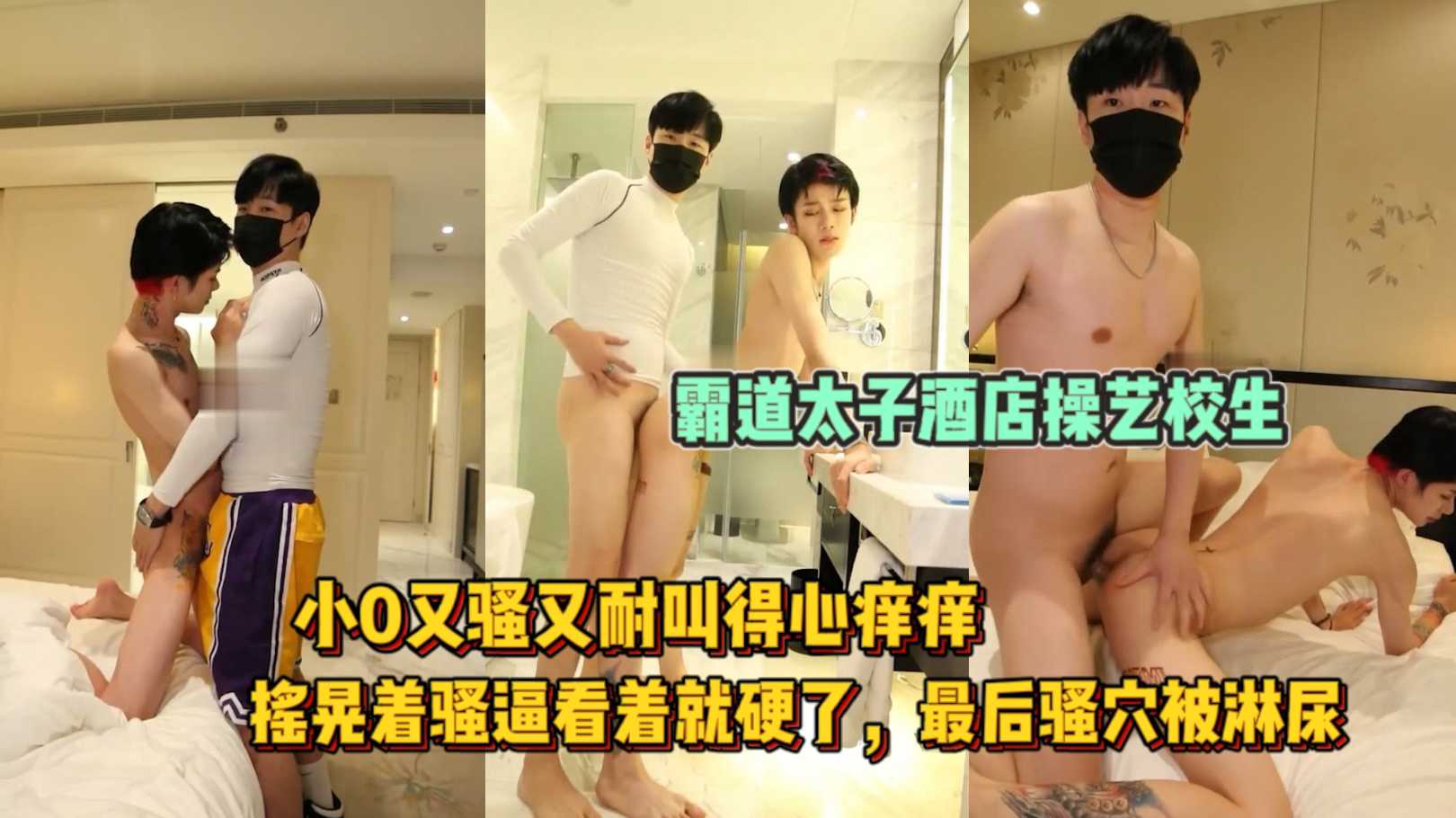 霸道太子酒店操艺校生 小0又骚又耐叫得心痒痒 摇晃着骚逼看着就硬了 最后骚穴被淋尿