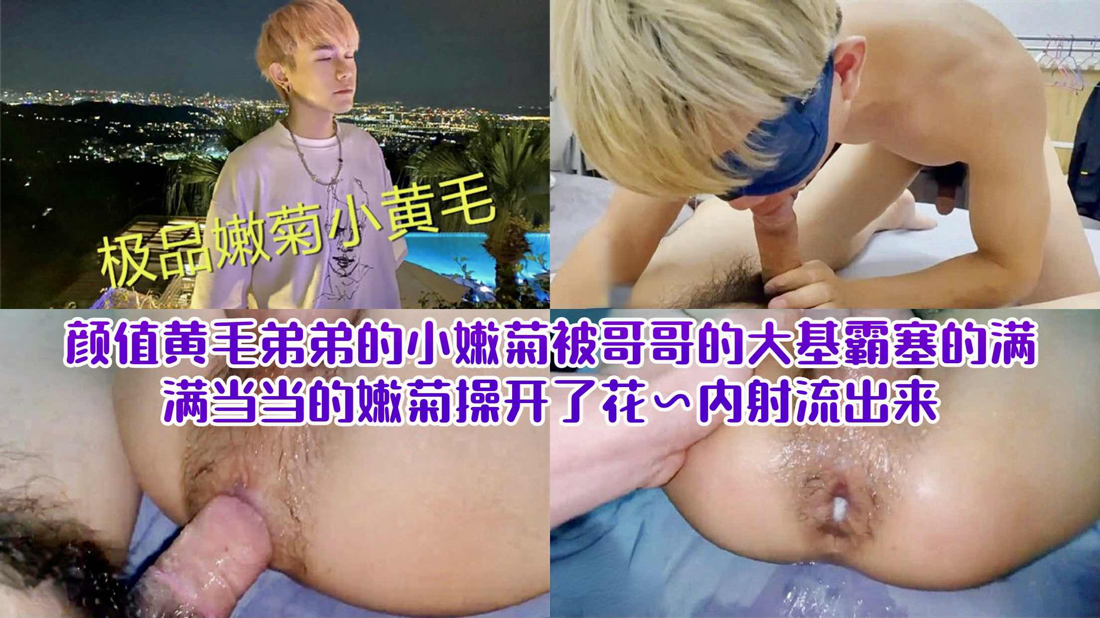 颜值黄毛弟弟 被哥哥的大基霸塞满 把嫩菊操开了花 内射流出来