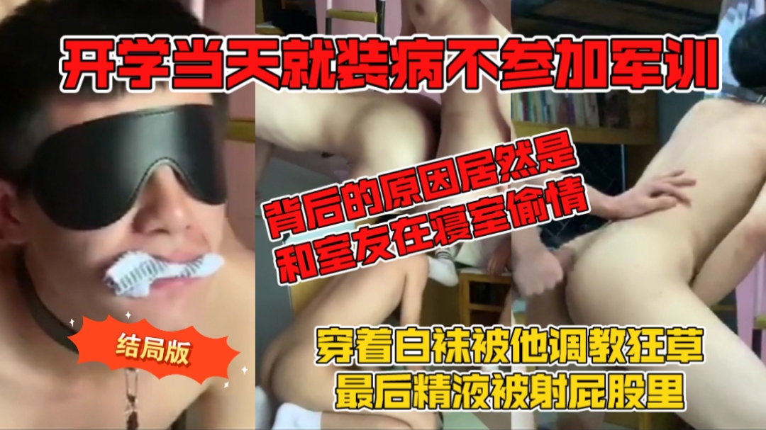 开学当天就装病不参加军训 背后的原因居然是和室友在寝室偷情 穿着白袜被他调教狂草 最后被内射