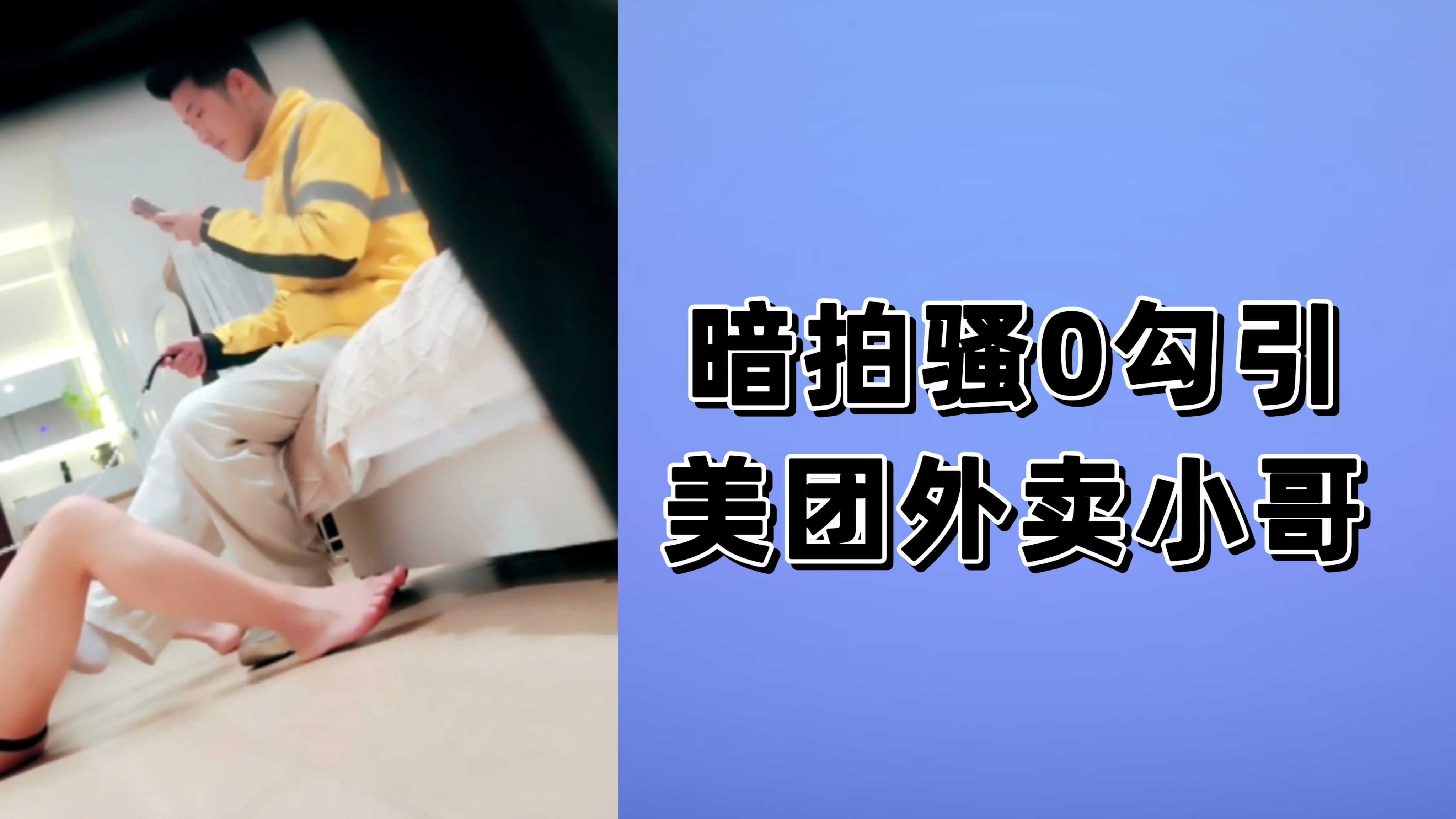 偷拍系列：暗拍骚0勾引美团外卖小哥在家激情做爱