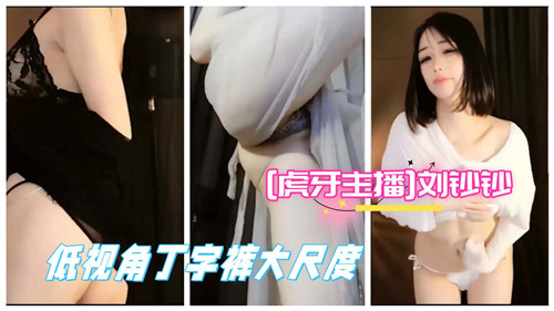 刘钞钞底视角丁字裤！极品骚穴大尺度